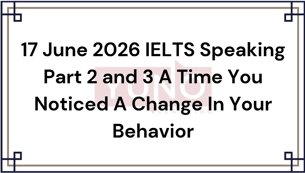 17 June 2026 IELTS Speaking Part 2 and 3 A Time You Noticed A Change In Your Behavior