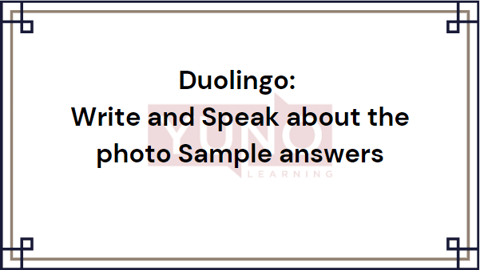 Duolingo: Write and Speak about the photo Sample answers