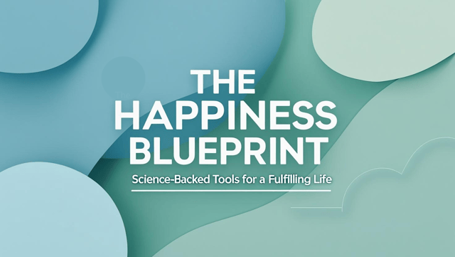 The Happiness Blueprint: Science-Backed Tools for a Fulfilling Life