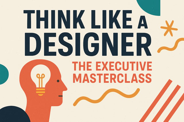 Think Like a Designer: The Executive Masterclass