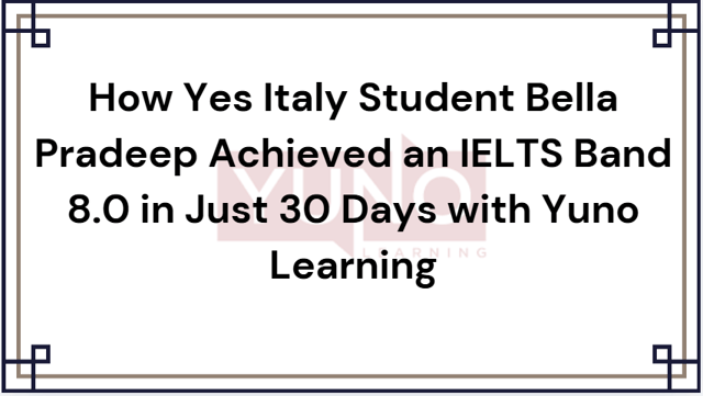 How Yes Italy Student Bella Pradeep Achieved an IELTS Band 8.0 in Just 30 Days with Yuno Learning