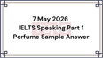 7 May 2026 IELTS Speaking Part 1 Perfume Sample Answer