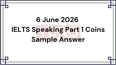 6 June 2026 IELTS Speaking Part 1 Coins Sample Answer