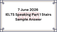 7 June 2026 IELTS Speaking Part 1 Stairs Sample Answer