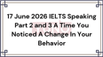 17 June 2026 IELTS Speaking Part 2 and 3 A Time You Noticed A Change In Your Behavior