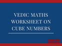 Vedic Maths Worksheet on Cube Numbers