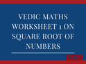 Vedic Maths Worksheet on Square Root of Numbers