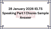 28 January 2026 IELTS Speaking Part 1 Chores Sample Answer