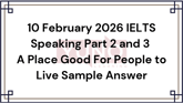 10 February 2026 IELTS Speaking Part 2 and 3 A Place Good For People to Live.