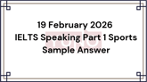 19 February 2026 IELTS Speaking Part 1 Sports Sample Answer