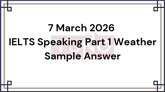 7 March 2026 IELTS Speaking Part 1 Weather Sample Answer